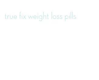 true fix weight loss pills