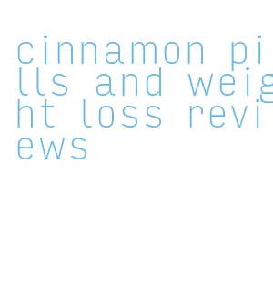 cinnamon pills and weight loss reviews