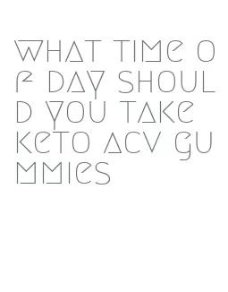 what time of day should you take keto acv gummies