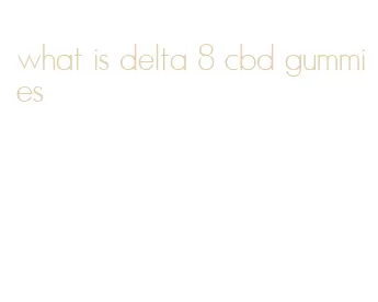 what is delta 8 cbd gummies