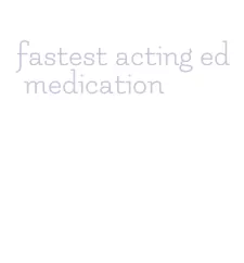 fastest acting ed medication