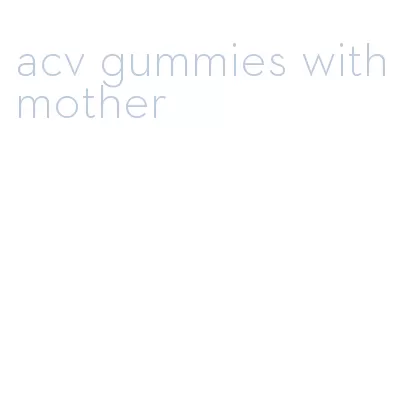 acv gummies with mother