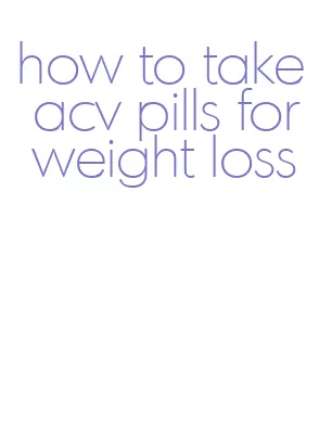 how to take acv pills for weight loss