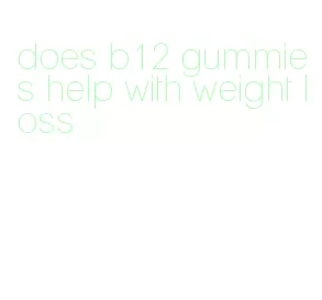 does b12 gummies help with weight loss