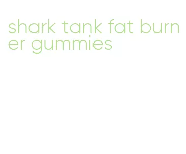 shark tank fat burner gummies