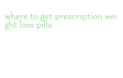 where to get prescription weight loss pills