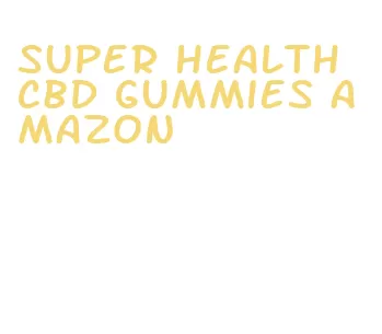 super health cbd gummies amazon