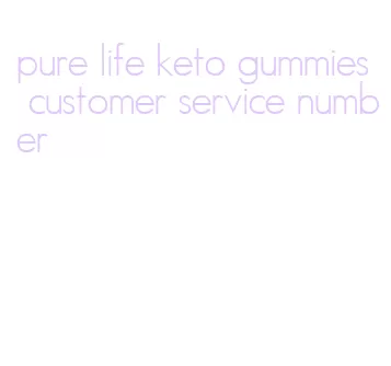 pure life keto gummies customer service number