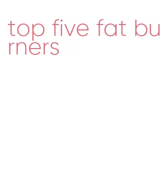 top five fat burners