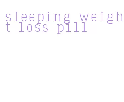 sleeping weight loss pill