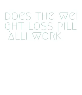 does the weight loss pill alli work