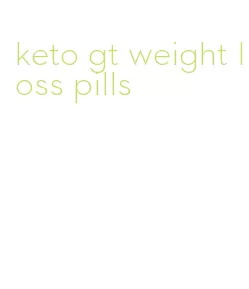 keto gt weight loss pills