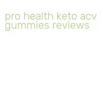 pro health keto acv gummies reviews