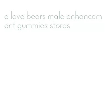 e love bears male enhancement gummies stores