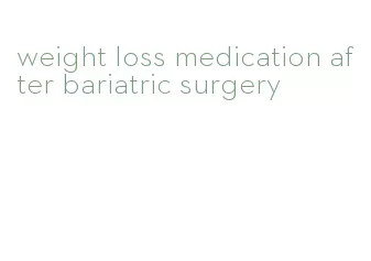 weight loss medication after bariatric surgery