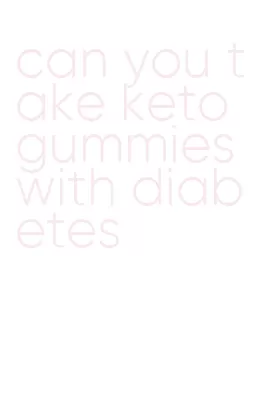 can you take keto gummies with diabetes