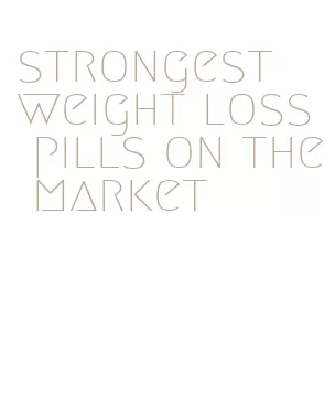 strongest weight loss pills on the market