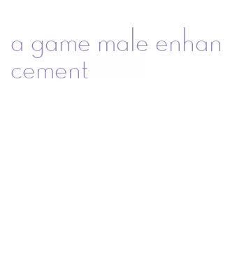 a game male enhancement