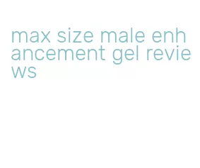 max size male enhancement gel reviews