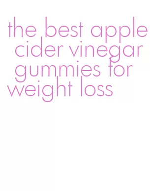 the best apple cider vinegar gummies for weight loss