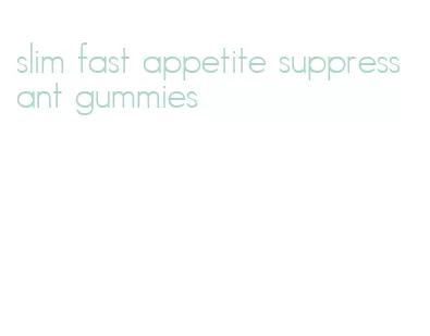 slim fast appetite suppressant gummies