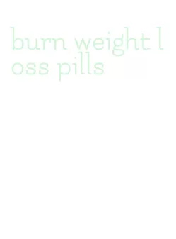 burn weight loss pills