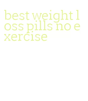 best weight loss pills no exercise