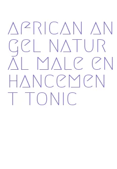 african angel natural male enhancement tonic