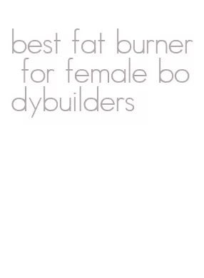 best fat burner for female bodybuilders