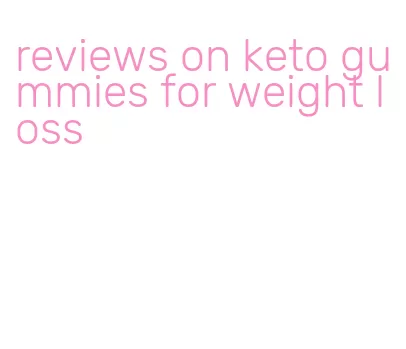 reviews on keto gummies for weight loss