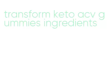 transform keto acv gummies ingredients