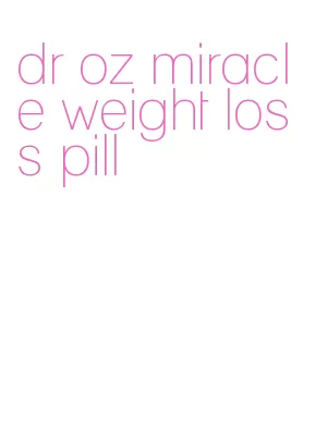 dr oz miracle weight loss pill