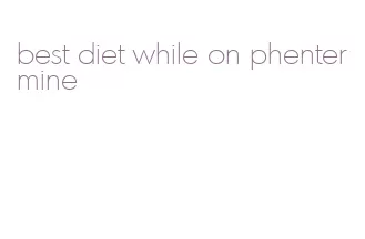 best diet while on phentermine