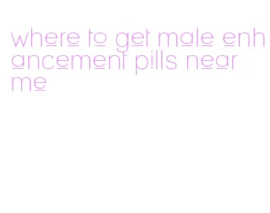 where to get male enhancement pills near me