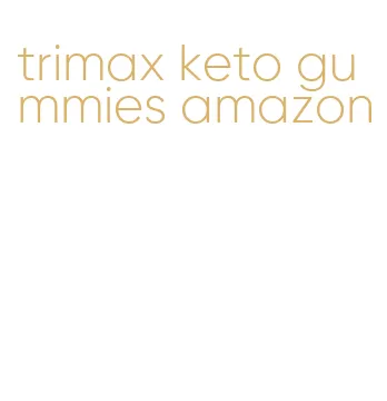 trimax keto gummies amazon