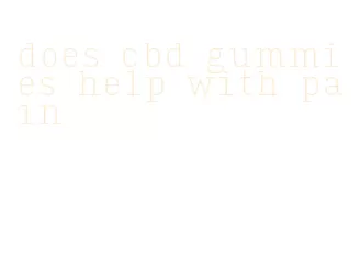 does cbd gummies help with pain