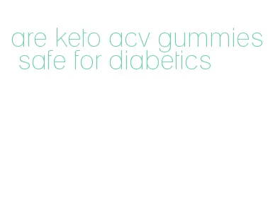 are keto acv gummies safe for diabetics