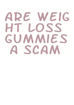 are weight loss gummies a scam