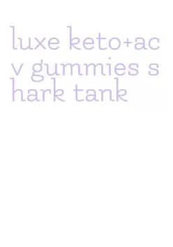 luxe keto+acv gummies shark tank