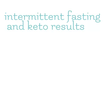 intermittent fasting and keto results