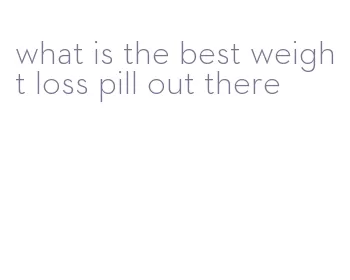 what is the best weight loss pill out there