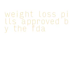 weight loss pills approved by the fda