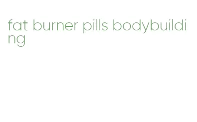 fat burner pills bodybuilding