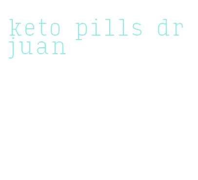 keto pills dr juan