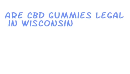 are cbd gummies legal in wisconsin