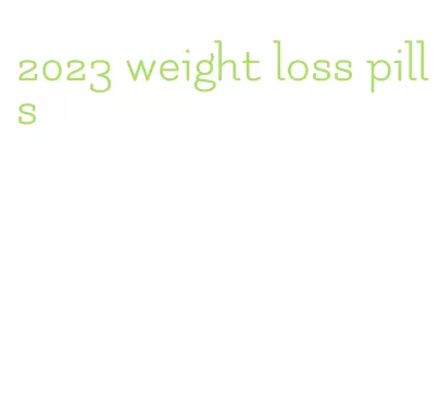 2023 weight loss pills