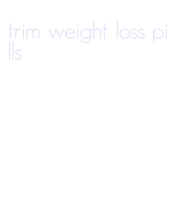 trim weight loss pills