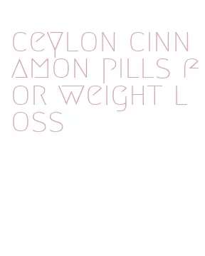 ceylon cinnamon pills for weight loss