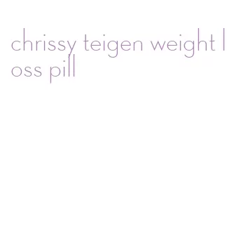 chrissy teigen weight loss pill