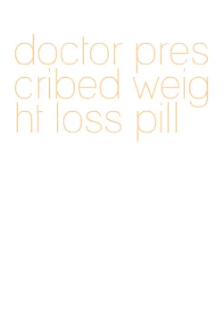 doctor prescribed weight loss pill